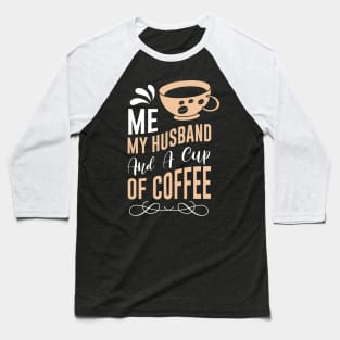 Me my Husband and a cup of coffee Baseball T-Shirt